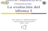 Centro de Competencias de la Comunicación La evolución del idioma I Dra. Helena G. Méndez Medina Departamento de Español ESPA. 3101.