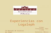 Experiencias con Logaleph Ixtapa, Zihuatanejo, mayo 2-3/05 Guerrerro, México IX Reunión de Usuarios de Aleph.
