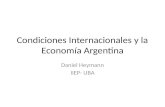 Condiciones Internacionales y la Economía Argentina Daniel Heymann IIEP- UBA.