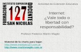 Actividad de Extensión Educativa Internet: ¿Vale todo o libertad con responsabilidad? Profesor Federico Martín Maglio Material de la charla para bajar: