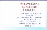 Motivación: conceptos básicos. José Onofre Montesa Andrés Universidad Politécnica de Valencia Escuela Superior de Informática Aplicada 2003-2004.