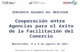 Bicentenario de la Independencia Nacional 1811 – 2011 SEMINARIO ADUANAS DEL MERCOSUR Cooperación entre Agencias para el éxito de la Facilitación del Comercio.