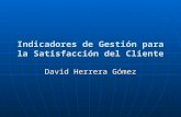 Indicadores de Gestión para la Satisfacción del Cliente David Herrera Gómez.