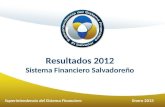 Resultados 2012 Sistema Financiero Salvadoreño Superintendencia del Sistema FinancieroEnero 2013.