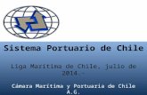 Sistema Portuario de Chile Liga Marítima de Chile, julio de 2014.- Cámara Marítima y Portuaria de Chile A.G.