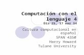 Computación con el lenguaje 4 Día 25, 17 mar 14 Cultura computacional en español SPAN 4350 Harry Howard Tulane University.