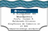 A bloguear en Wordpress Profa. Carmen M. Maldonado-Oliveras Blogfesora de Comercio en el Web comparteconmigo.wordpress.com 1.