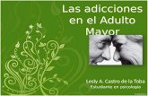 Las adicciones en el Adulto Mayor Lesly A. Castro de la Toba Estudiante en psicología.