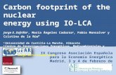 Carbon footprint of the nuclear energy using IO-LCA Jorge E. Zafrilla a, María Ángeles Cadarso a, Fabio Monsalve a y Cristina de la Rúa b a Universidad.
