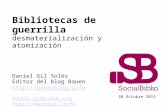 Bibliotecas de guerrilla desmaterialización y atomización Daniel Gil Solés Editor del blog Bauen  daniel.gil@cobdc.org .