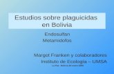 Estudios sobre plaguicidas en Bolivia Endosulfan Metamidofos Margot Franken y colaboradores Instituto de Ecología – UMSA La Paz –Bolivia 26 enero 2009.