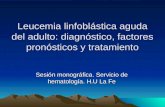 Leucemia linfoblástica aguda del adulto: diagnóstico, factores pronósticos y tratamiento Sesión monográfica. Servicio de hematología. H.U La Fe.