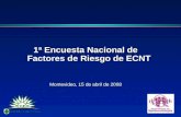 1ª Encuesta Nacional de de Riesgo de ECNT 1ª Encuesta Nacional de Factores de Riesgo de ECNT Montevideo, 15 de abril de 2008.