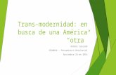 Trans-modernidad: en busca de una América “otra” Andrés Caicedo SPAN644 – Pensamiento Decolonial Noviembre 24 de 2014.