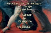 Asociación de Amigos del Tango Argentino “El GARAGE” de Zaragoza Presenta: