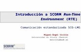 Introducción a SCORM Run-Time Environment (RTE) Comunicación estandarizada SCO-LMS Miguel-Ángel Sicilia Universidad de Alcalá (Madrid) msicilia@uah.es.