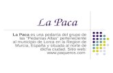 La Paca La Paca es una pedanía del grupo de las "Pedanías Altas" perteneciente al municipio de Lorca en la Region de Murcia, España y situada al norte.