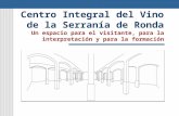 Centro Integral del Vino de la Serranía de Ronda Un espacio para el visitante, para la interpretación y para la formación.