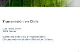1 Transmisión en Chile Luis Felipe Cerón AES Gener Carretera Eléctrica y Transmisión: Discutiendo el Modelo Eléctrico Chileno.