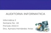 AUDITORIA INFORMATICA Informática II Semana No. 18 Período 2010-II Dra. Aymara Hernández Arias.