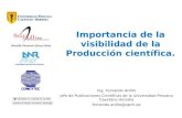 Importancia de la visibilidad de la Producción científica. Ing. Fernando Ardito Jefe de Publicaciones Científicas de la Universidad Peruana Cayetano Heredia.
