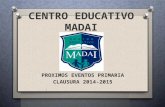 CENTRO EDUCATIVO MADAI PROXIMOS EVENTOS PRIMARIA CLAUSURA 2014-2015.