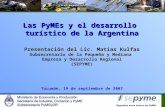 Las PyMEs y el desarrollo turístico de la Argentina Presentación del Lic. Matías Kulfas Subsecretario de la Pequeña y Mediana Empresa y Desarrollo Regional.