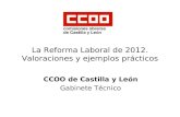 La Reforma Laboral de 2012. Valoraciones y ejemplos prácticos CCOO de Castilla y León Gabinete Técnico.