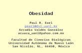 Obesidad Paul R. Earl pearl@dsi.uanl.mx Arcadio Valdés González acuacu_uanl@yahoo.com.mx Facultad de Ciencias Biológicas Universidad Autónoma de Nuevo.