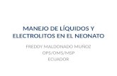 MANEJO DE LÍQUIDOS Y ELECTROLITOS EN EL NEONATO FREDDY MALDONADO MUÑOZ OPS/OMS/MSP ECUADOR.