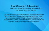 Planificación Educativa: Objeto, características, aspectos y actores involucrados La Planificación Educativa es de suma importancia por considerar la construcción.