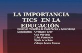 LA IMPORTANCIA TICS EN LA EDUCACIÓN Entornos Virtuales de Enseñanza y Aprendizaje Estudiantes: Alvarado Fanor Aiza Marcela Cuba Fernando Ojeda Anacleto.