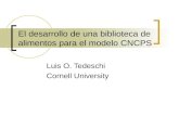 El desarrollo de una biblioteca de alimentos para el modelo CNCPS Luis O. Tedeschi Cornell University.
