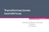 Transformaciones Isométricas Profesora Rocío Cornejo Muñoz 8° básico.