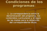 Condiciones de los programas: 1. La correspondencia entre la denominación del programa, los contenidos curriculares y el logro de las metas para la obtención.
