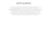 BOTULISMO Es una intoxicación causada por la toxina botulínica, una neurotóxica bacteriana producida por la bacteria Clostridium botulinum. La vía de intoxicación.