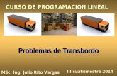 Problemas de Transbordo MSc. Ing. Julio Rito Vargas III cuatrimestre 2014 CURSO DE PROGRAMACIÓN LINEAL.