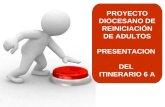 PROYECTO DIOCESANO DE REINICIACIÓN DE ADULTOS PRESENTACION DEL ITINERARIO 6 A.