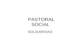 PASTORAL SOCIAL SOLIDARIDAD.. OBJETIVOS ¿Cómo posicionar el concepto de solidaridad, una actitud solidaria, y una sociedad solidaria en el centro de una.