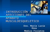 INTRODUCCIÓN A LAS AFECCIONES DEL APARATO MUSCULOESQUELETICO Dra. María Lucía Ríos Medico Fisiatra.