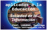 Las TIC aplicadas a la Educación Sociedad de la Información Prof. LAGUENS, Santiago laguens.santiago@yahoo.com.ar.