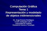 Computación Gráfica Tema 1 Representación y modelado de objetos tridimensionales Dr. Jorge Ernesto Rodríguez E-mail: jrodrigu@uc.edu.ve Universidad de.