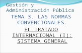 Gestión y Administración Pública TEMA 3. LAS NORMAS CONVENCIONALES. EL TRATADO INTERNACIONAL (I): SISTEMA GENERAL.