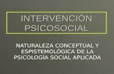INTERVENCIÓN PSICOSOCIAL NATURALEZA CONCEPTUAL Y ESPISTEMOLÓGICA DE LA PSICOLOGÍA SOCIAL APLICADA.