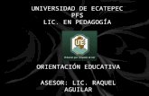 UNIVERSIDAD DE ECATEPEC PFS LIC. EN PEDAGOGÍA ORIENTACIÓN EDUCATIVA ASESOR: LIC. RAQUEL AGUILAR.