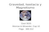 Gravedad, Isostacia y Magnetismo Geol 3025 Monroe & Wicander, Cap 10 Págs. 300-312.