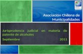 Asociación Chilena de Municipalidades Jurisprudencia judicial en materia de patente de alcoholes Septiembre 2011.