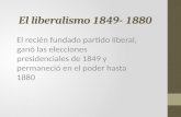 El liberalismo 1849- 1880 El recién fundado partido liberal, ganó las elecciones presidenciales de 1849 y permaneció en el poder hasta 1880.