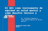 El GES como instrumento de equidad en salud mental y como desafío técnico y ético. Seminario Anual 2013. CETEP. Dr. Alfredo Pemjean G. Jefe Departamento.