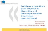 Políticas y prácticas para mejorar la dirección y el liderazgo escolar: Una visión internacional Beatriz Pont Analista Sr. Dirección de Educación OCDE.
